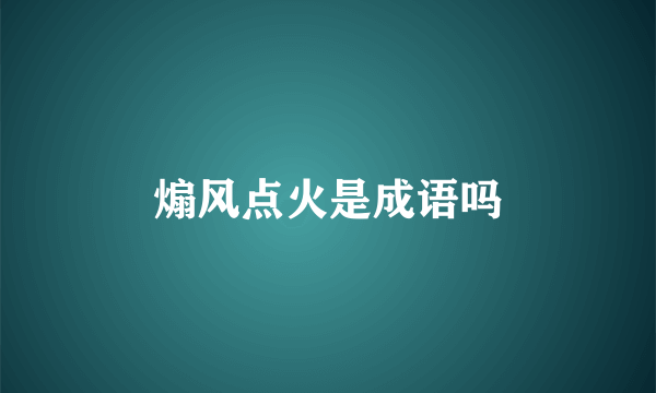 煽风点火是成语吗