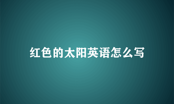 红色的太阳英语怎么写