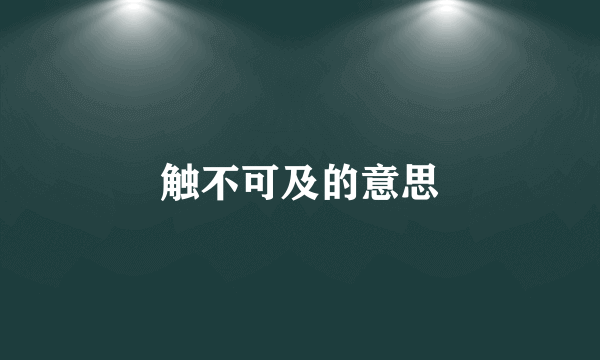 触不可及的意思