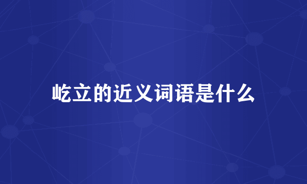 屹立的近义词语是什么