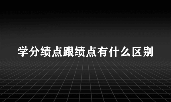 学分绩点跟绩点有什么区别
