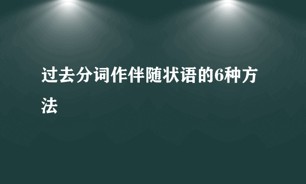 过去分词作伴随状语的6种方法