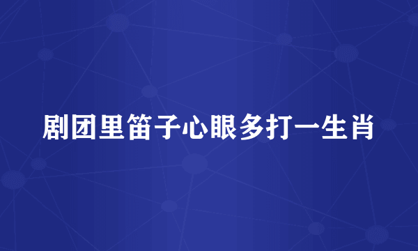 剧团里笛子心眼多打一生肖