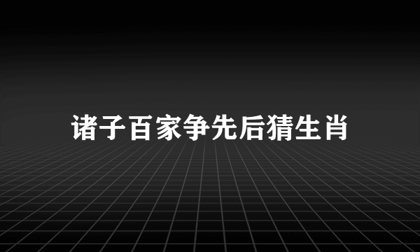 诸子百家争先后猜生肖