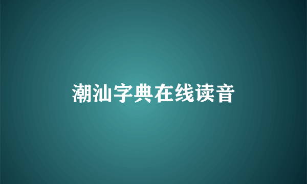 潮汕字典在线读音