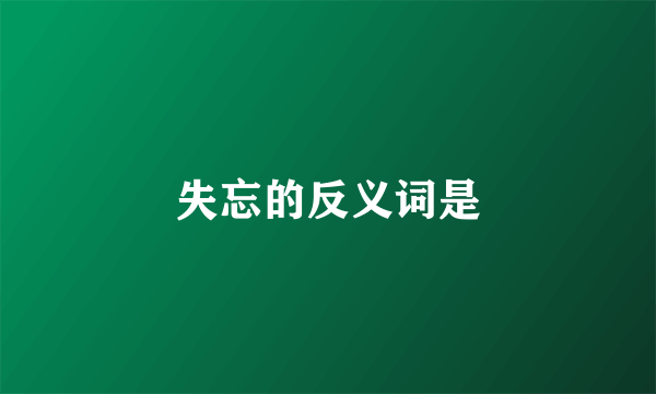 失忘的反义词是