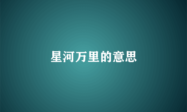 星河万里的意思