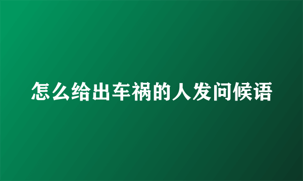 怎么给出车祸的人发问候语