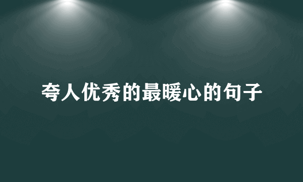 夸人优秀的最暖心的句子