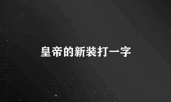 皇帝的新装打一字