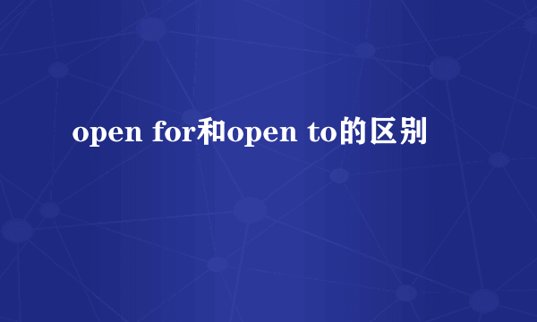 open for和open to的区别