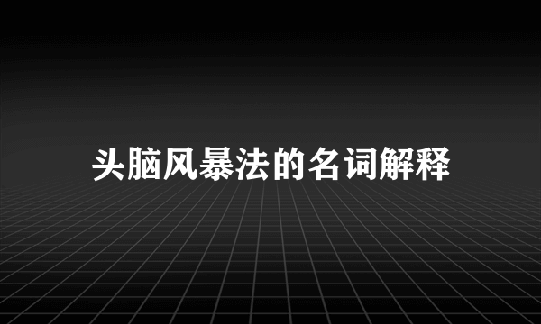 头脑风暴法的名词解释