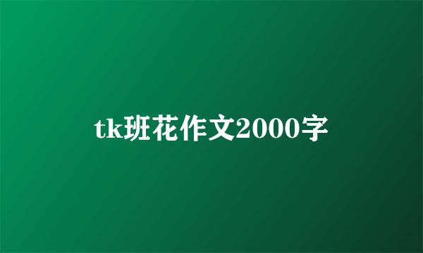 tk班花作文2000字