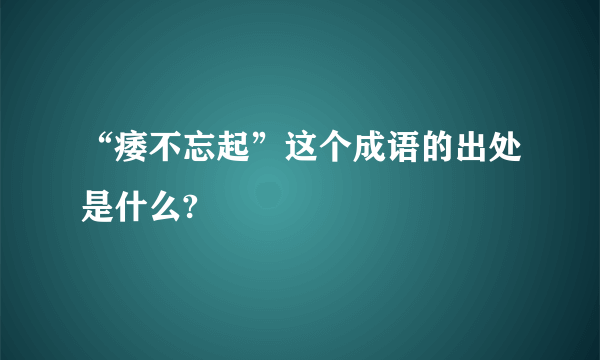 “痿不忘起”这个成语的出处是什么?