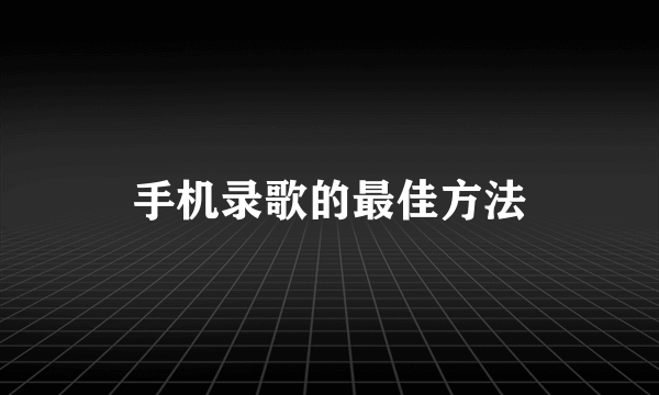 手机录歌的最佳方法