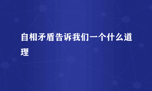 自相矛盾告诉我们一个什么道理