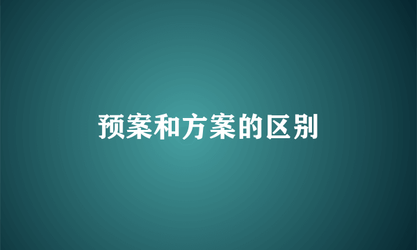 预案和方案的区别