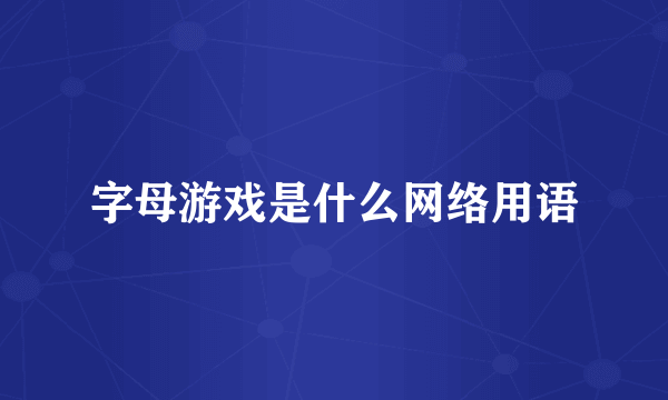 字母游戏是什么网络用语