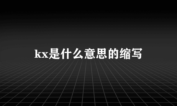 kx是什么意思的缩写