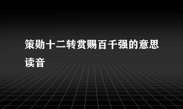 策勋十二转赏赐百千强的意思读音