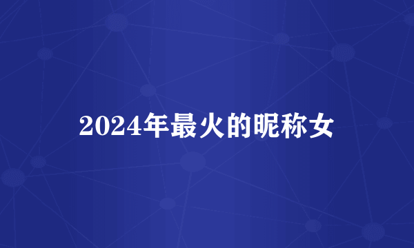 2024年最火的昵称女