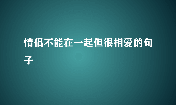 情侣不能在一起但很相爱的句子