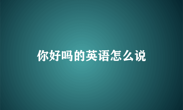 你好吗的英语怎么说