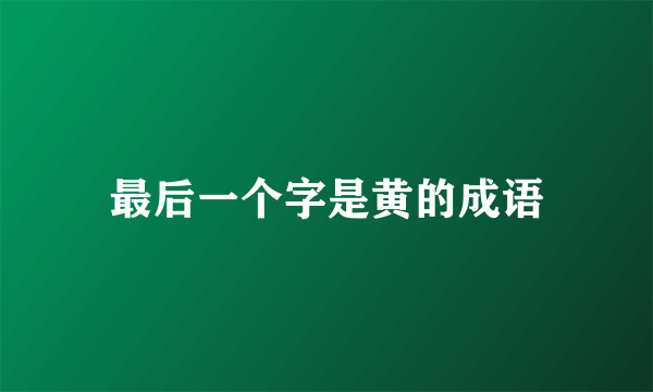 最后一个字是黄的成语