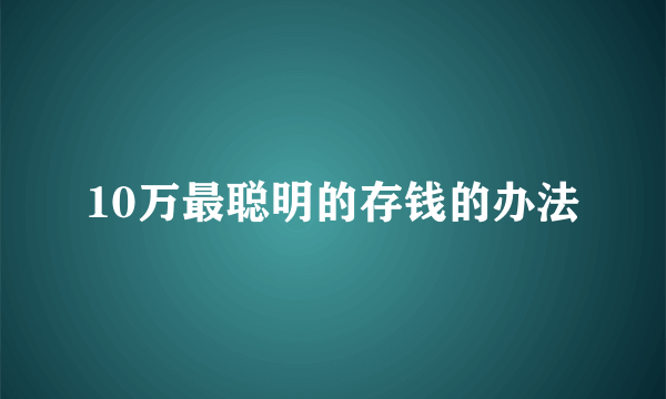 10万最聪明的存钱的办法