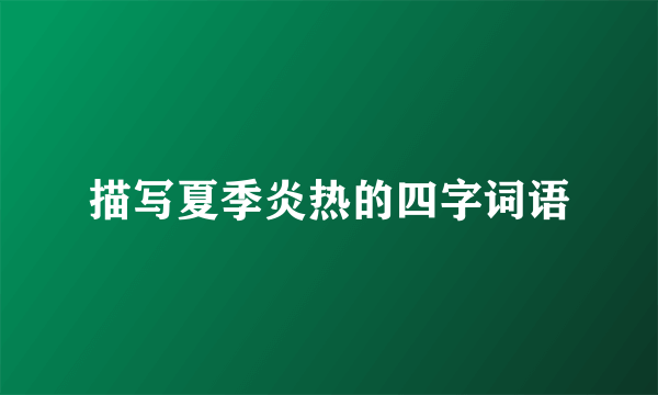 描写夏季炎热的四字词语