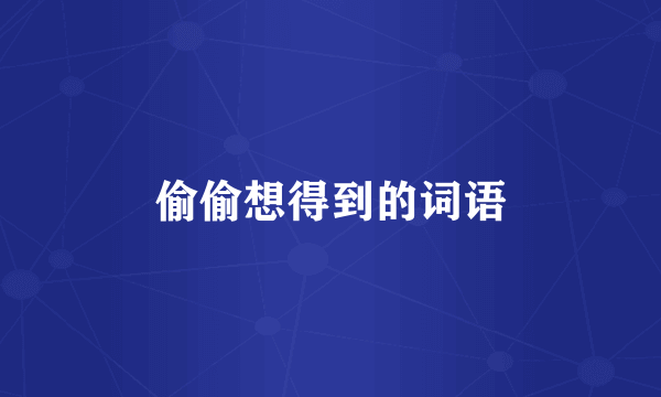 偷偷想得到的词语