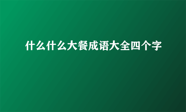 什么什么大餐成语大全四个字
