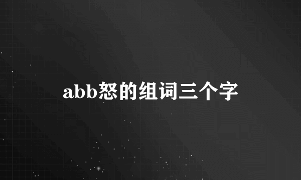 abb怒的组词三个字
