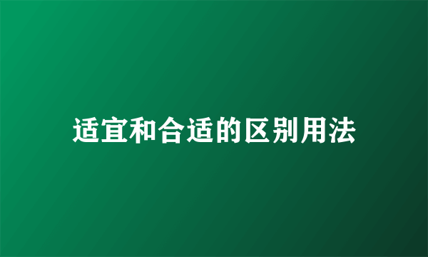适宜和合适的区别用法