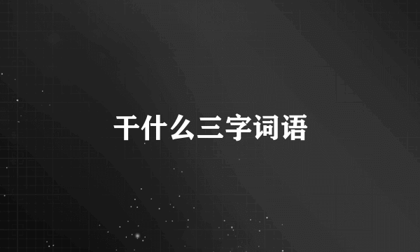 干什么三字词语
