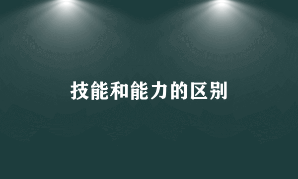 技能和能力的区别