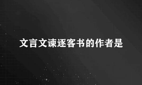 文言文谏逐客书的作者是