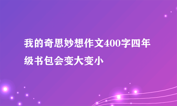 我的奇思妙想作文400字四年级书包会变大变小
