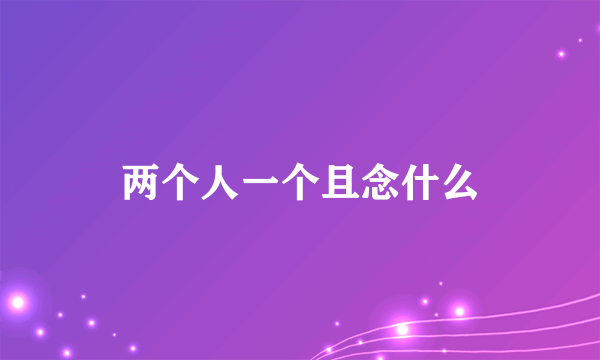 两个人一个且念什么