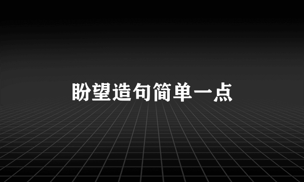 盼望造句简单一点