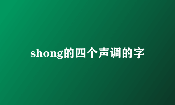 shong的四个声调的字