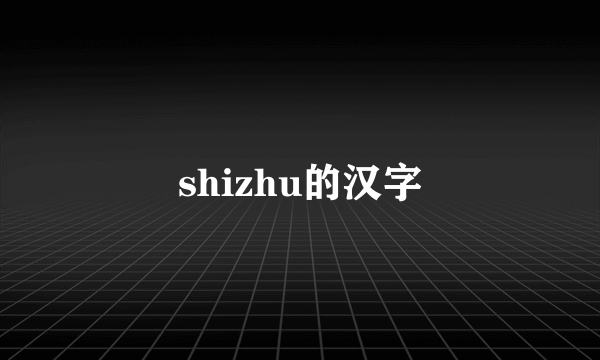 shizhu的汉字