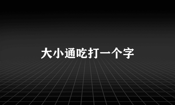 大小通吃打一个字