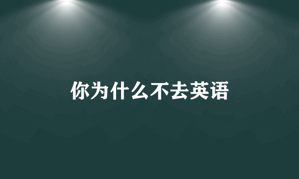 你为什么不去英语