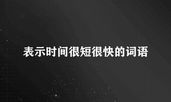 表示时间很短很快的词语