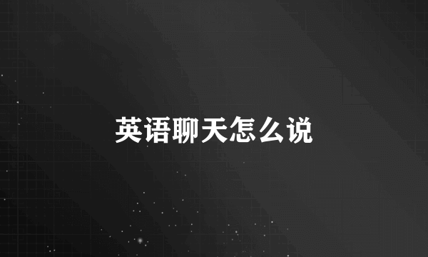 英语聊天怎么说
