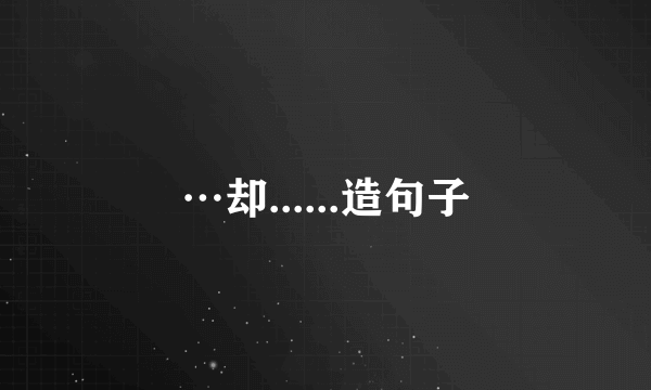 …却......造句子