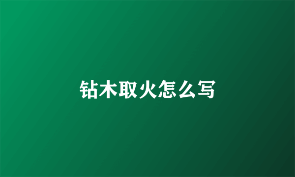 钻木取火怎么写