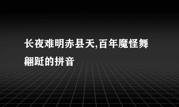长夜难明赤县天,百年魔怪舞翩跹的拼音