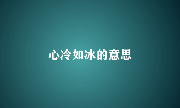 心冷如冰的意思